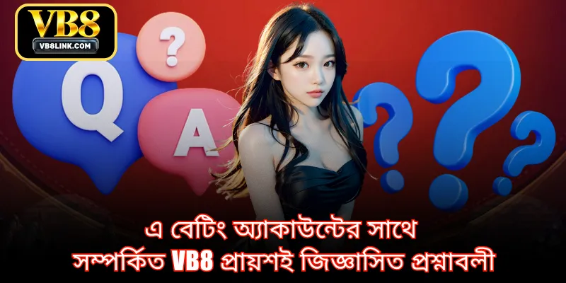 এ বেটিং অ্যাকাউন্টের সাথে সম্পর্কিত VB8 প্রায়শই জিজ্ঞাসিত প্রশ্নাবলী